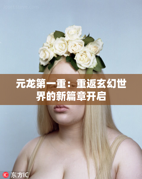 元龙第一重：重返玄幻世界的新篇章开启