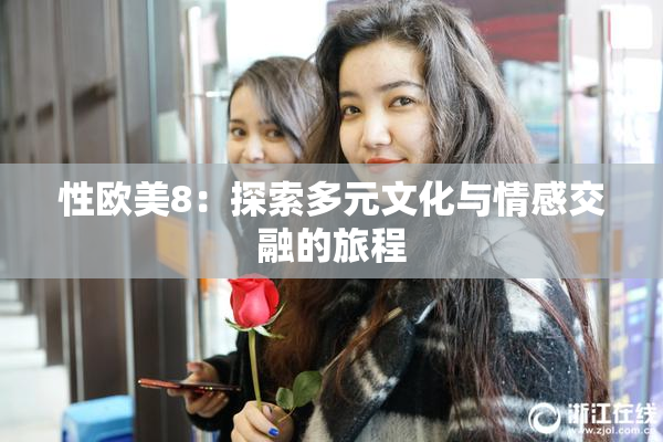 性欧美8：探索多元文化与情感交融的旅程