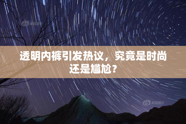 透明内裤引发热议，究竟是时尚还是尴尬？