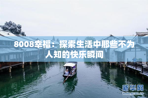 8008幸福：探索生活中那些不为人知的快乐瞬间
