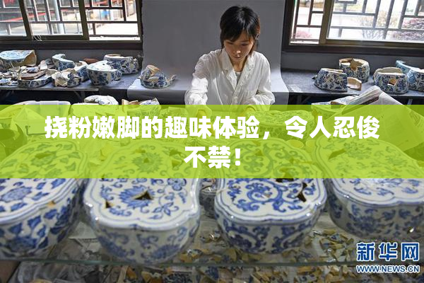 挠粉嫩脚的趣味体验，令人忍俊不禁！