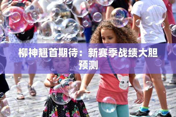 柳神翘首期待：新赛季战绩大胆预测