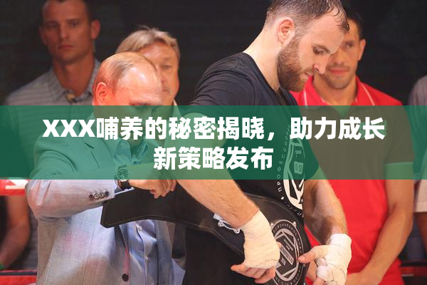 XXX哺养的秘密揭晓，助力成长新策略发布