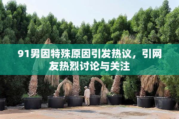 91男因特殊原因引发热议，引网友热烈讨论与关注