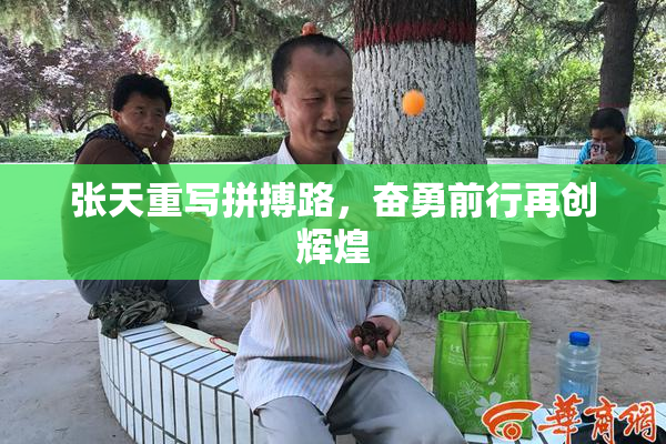 张天重写拼搏路，奋勇前行再创辉煌