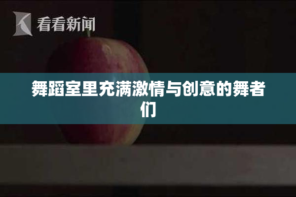 舞蹈室里充满激情与创意的舞者们