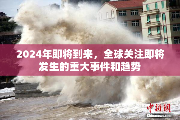 2024年即将到来，全球关注即将发生的重大事件和趋势