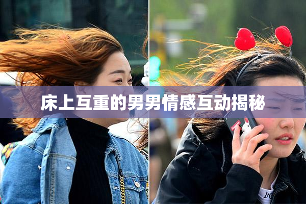 床上互重的男男情感互动揭秘