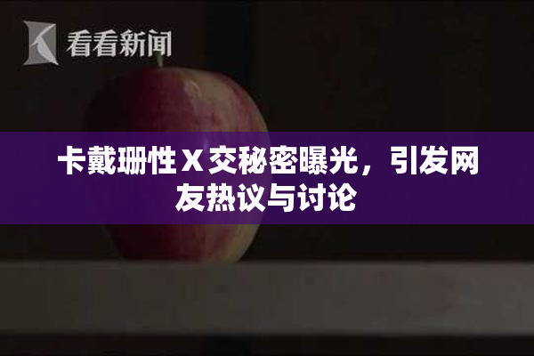 卡戴珊性Ⅹ交秘密曝光，引发网友热议与讨论