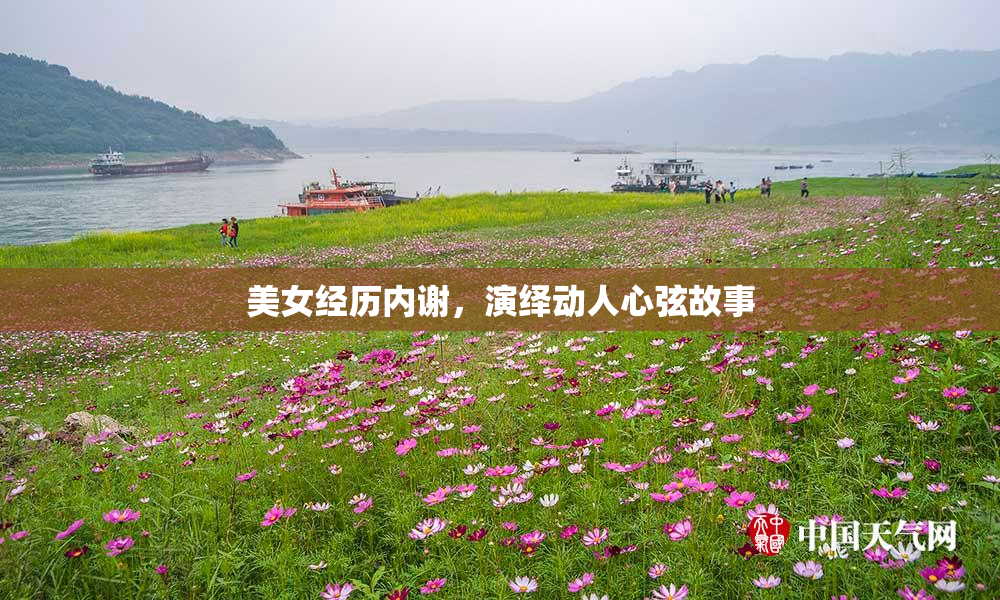 美女经历内谢，演绎动人心弦故事