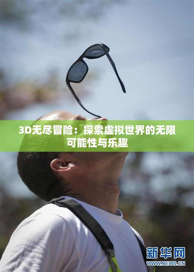 3D无尽冒险：探索虚拟世界的无限可能性与乐趣