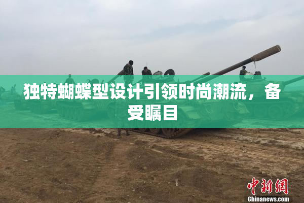 独特蝴蝶型设计引领时尚潮流，备受瞩目