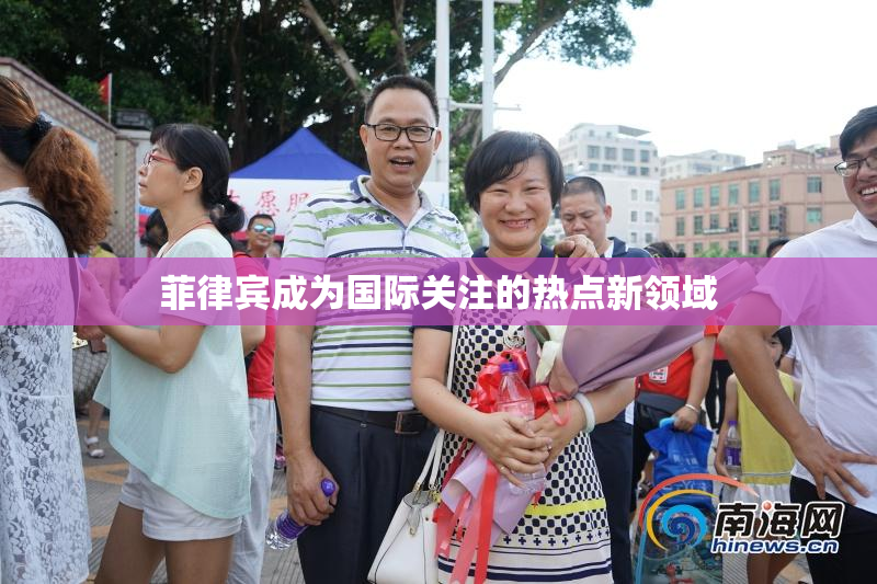 菲律宾成为国际关注的热点新领域