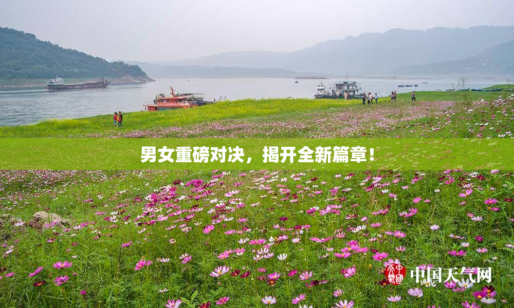 男女重磅对决，揭开全新篇章！