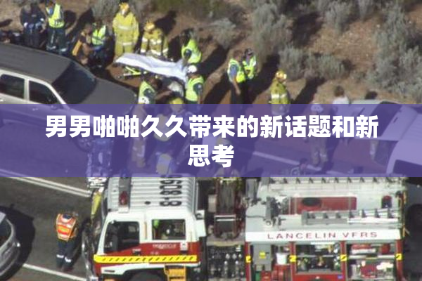 男男啪啪久久带来的新话题和新思考