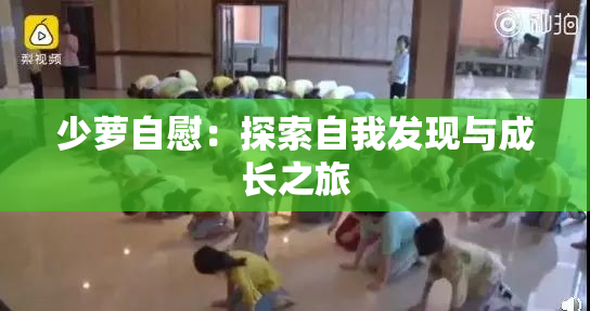 少萝自慰：探索自我发现与成长之旅