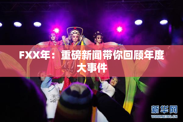 FXX年：重磅新闻带你回顾年度大事件