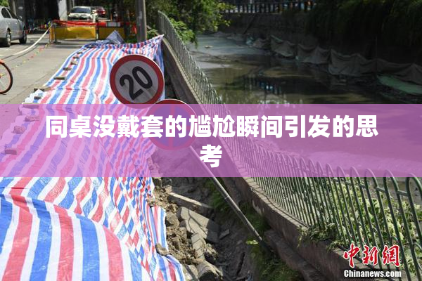 同桌没戴套的尴尬瞬间引发的思考