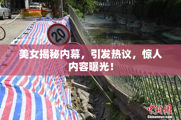 美女揭秘内幕，引发热议，惊人内容曝光！