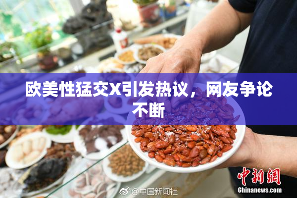欧美性猛交X引发热议，网友争论不断