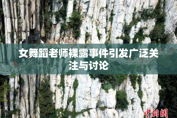 女舞蹈老师裸露事件引发广泛关注与讨论