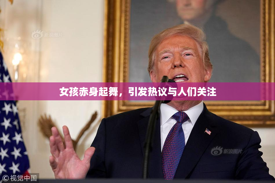 女孩赤身起舞，引发热议与人们关注