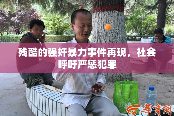残酷的强奸暴力事件再现，社会呼吁严惩犯罪