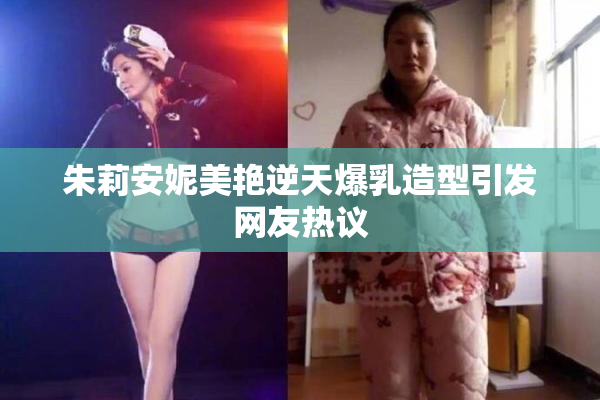 朱莉安妮美艳逆天爆乳造型引发网友热议
