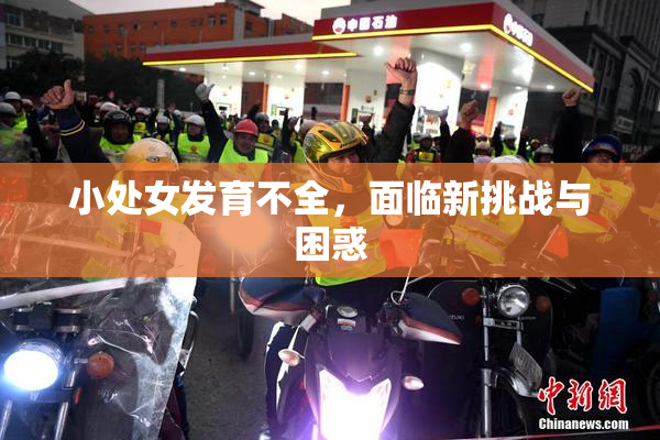 小处女发育不全，面临新挑战与困惑