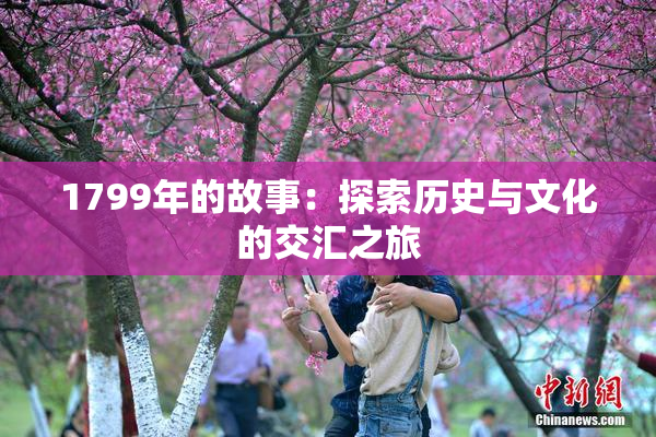 1799年的故事：探索历史与文化的交汇之旅