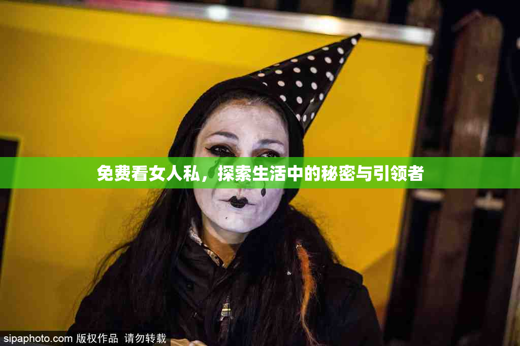 免费看女人私，探索生活中的秘密与引领者
