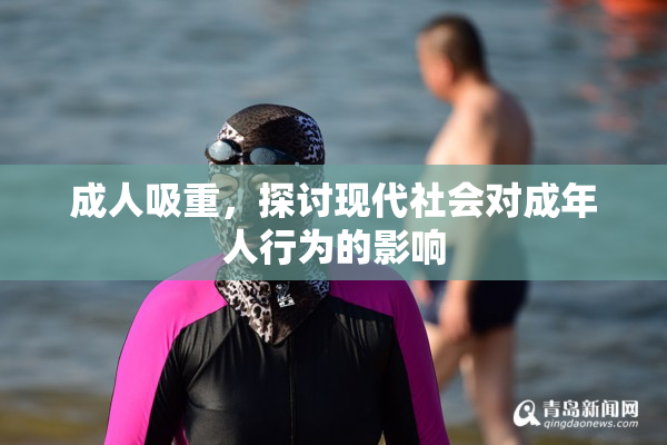 成人吸重，探讨现代社会对成年人行为的影响