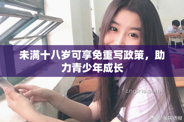 未满十八岁可享免重写政策，助力青少年成长