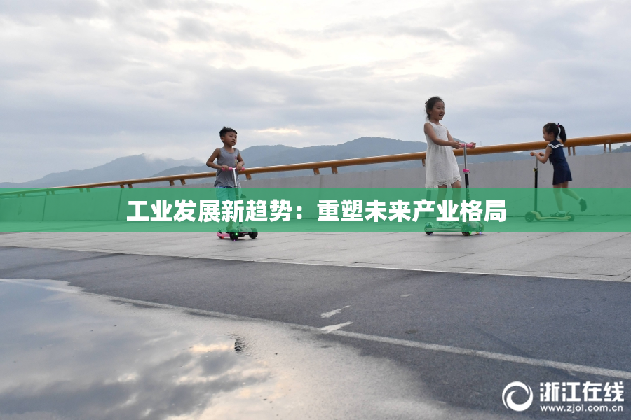 工业发展新趋势：重塑未来产业格局