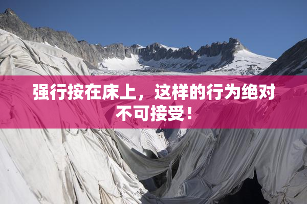强行按在床上，这样的行为绝对不可接受！