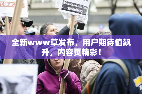 全新www草发布，用户期待值飙升，内容更精彩！