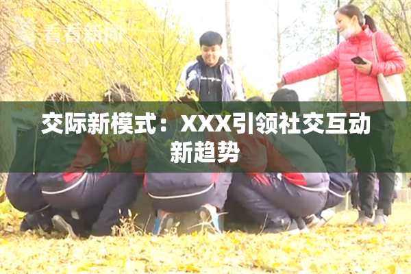 交际新模式：XXX引领社交互动新趋势