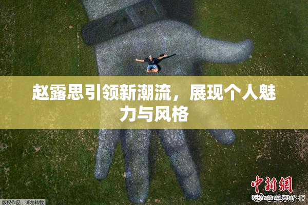 赵露思引领新潮流，展现个人魅力与风格