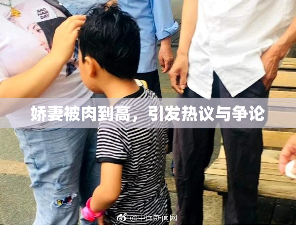 娇妻被肉到高，引发热议与争论