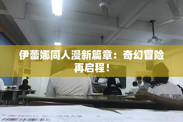 伊蕾娜同人漫新篇章：奇幻冒险再启程！