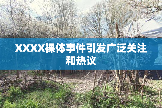 XXXX裸体事件引发广泛关注和热议