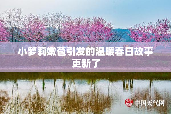 小箩莉嫩苞引发的温暖春日故事更新了