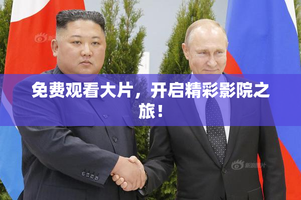 免费观看大片，开启精彩影院之旅！