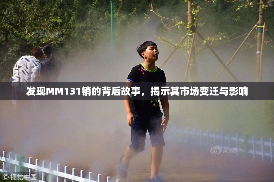 发现MM131销的背后故事，揭示其市场变迁与影响