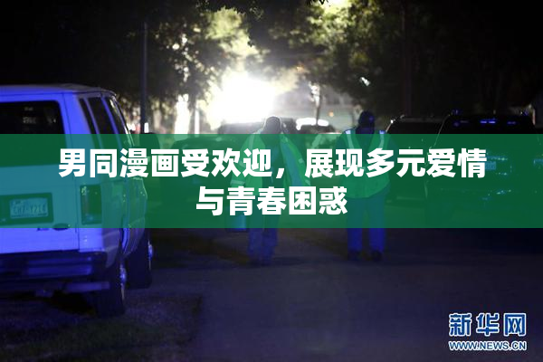 男同漫画受欢迎，展现多元爱情与青春困惑