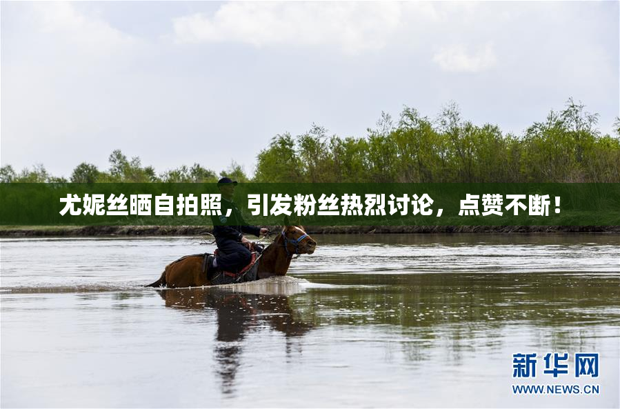 尤妮丝晒自拍照，引发粉丝热烈讨论，点赞不断！