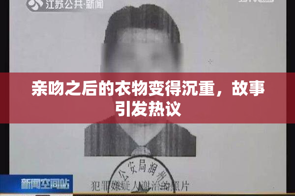 亲吻之后的衣物变得沉重，故事引发热议