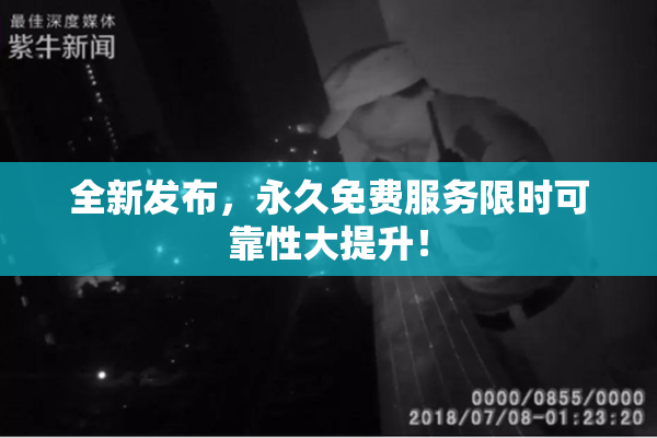 全新发布，永久免费服务限时可靠性大提升！