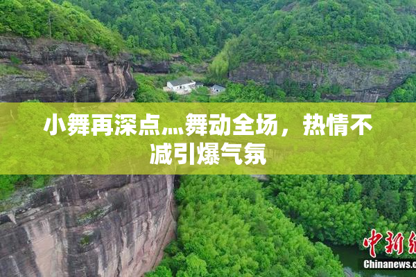 小舞再深点灬舞动全场，热情不减引爆气氛