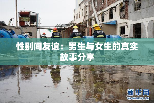 性别间友谊：男生与女生的真实故事分享
